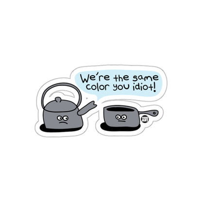 We're the same color you idiot sticker