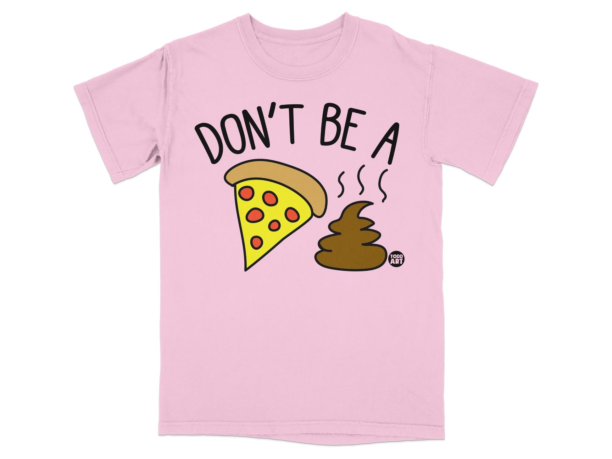 Pink t-shirt with "DON'T BE A" and pizza slice next to poop emoji.
