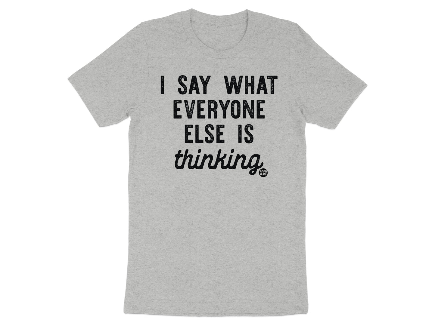 I Say What Everyone Else Is Thinking Shirt