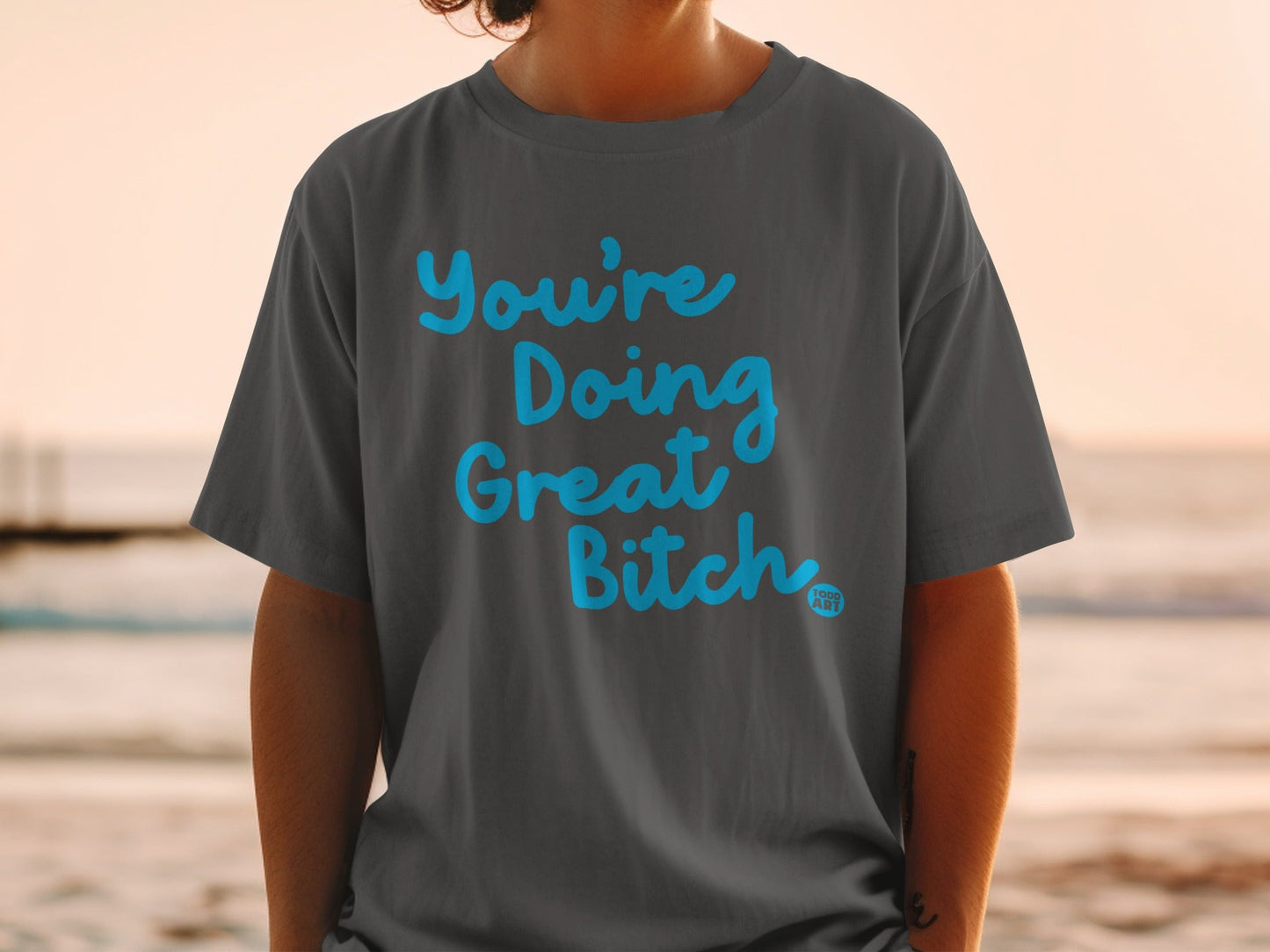 You're Doing Great Bitch Graphic T-Shirt Product