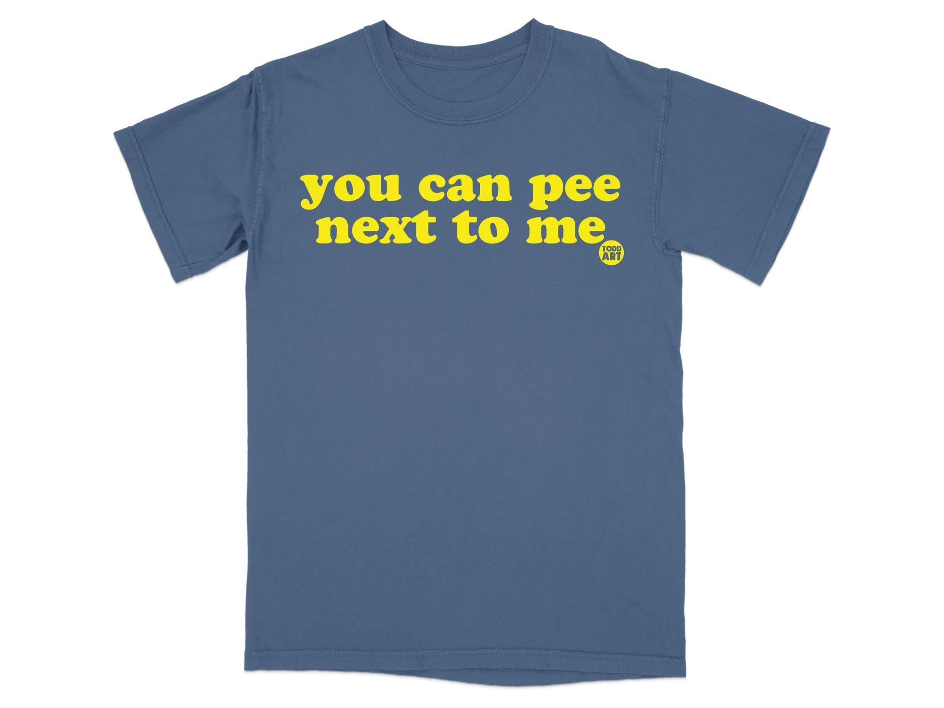 You Can Pee Next to Me Todd Art Graphic T-shirt