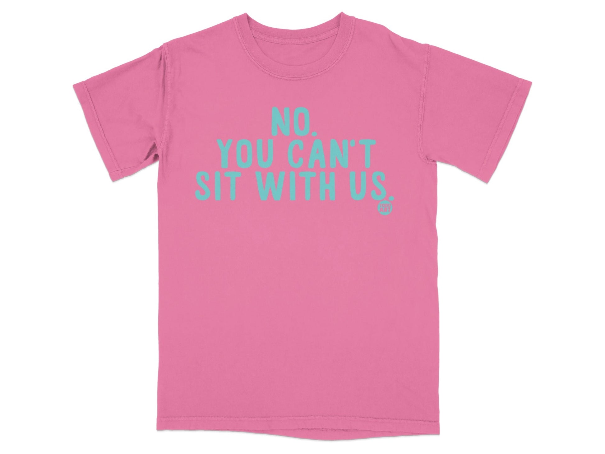 No You Can't Sit With Us Graphic T-shirt