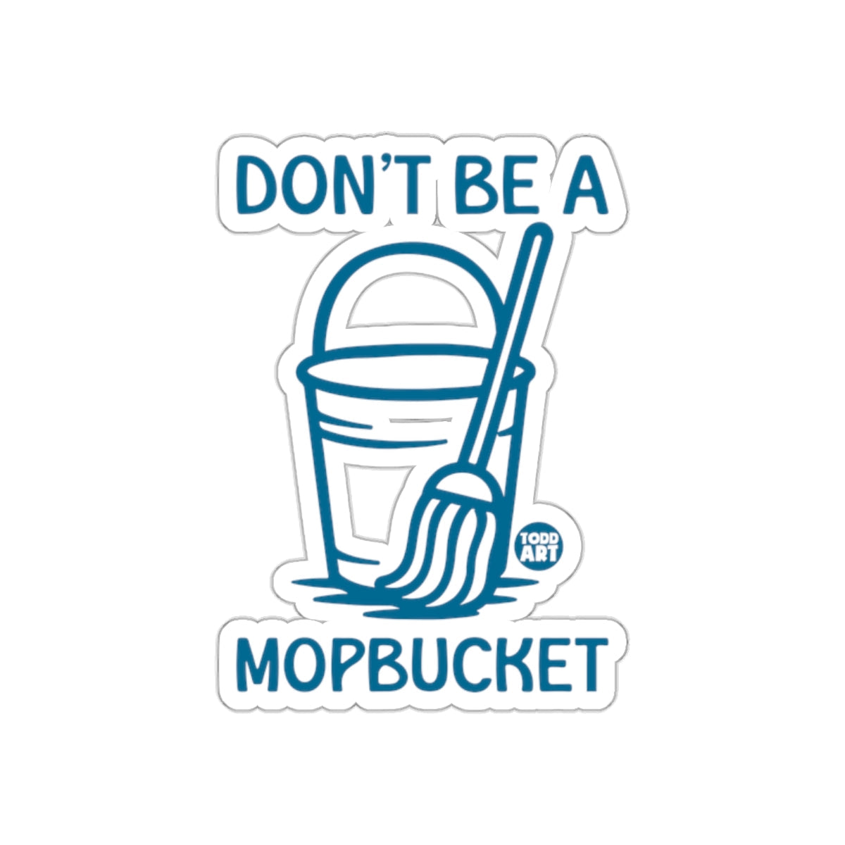 Don't Be A Mop Bucket Sticker Funny Design Sticker