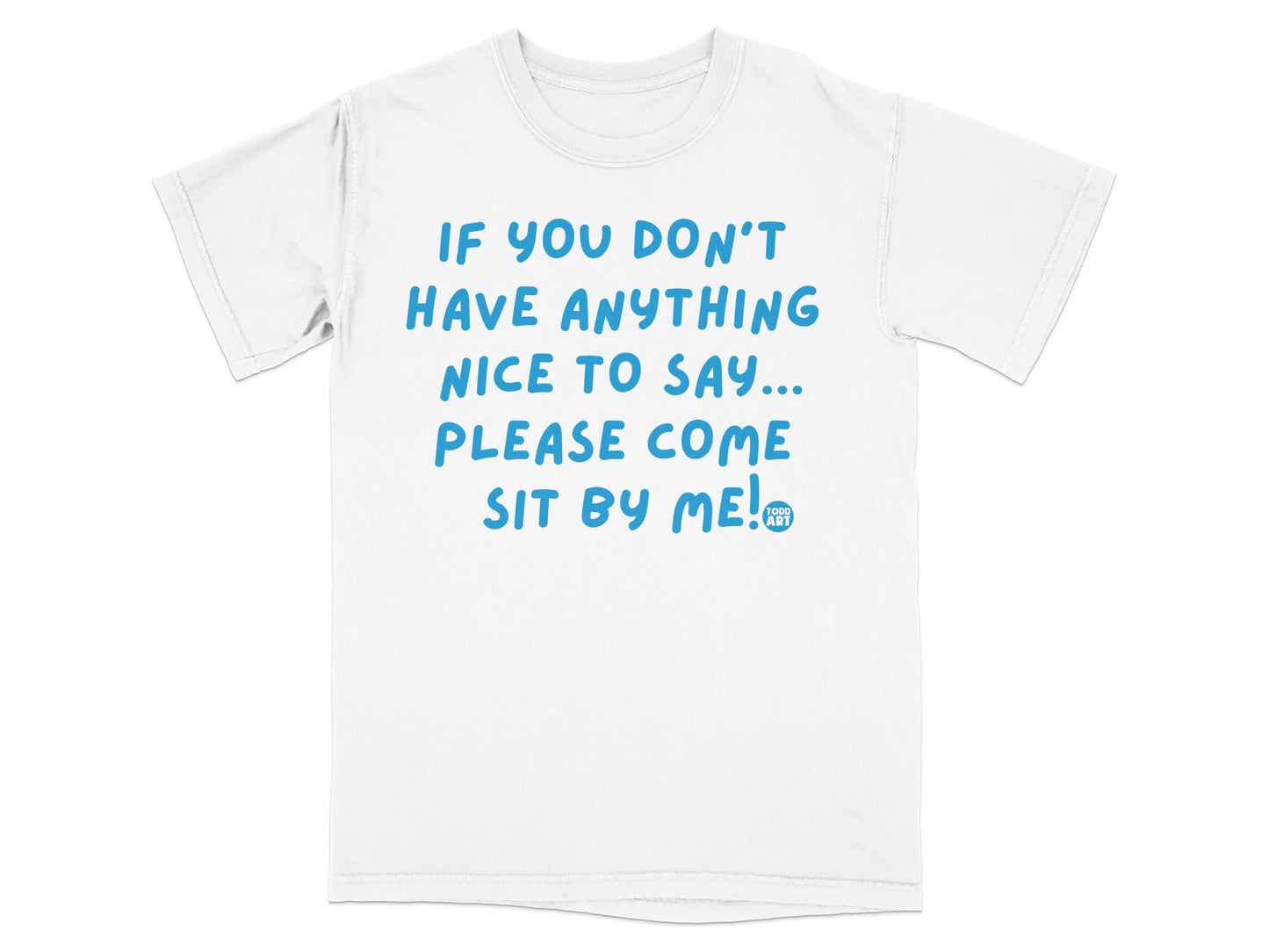 If You Don't Have Anything Nice to Say Please Come Sit Shirt