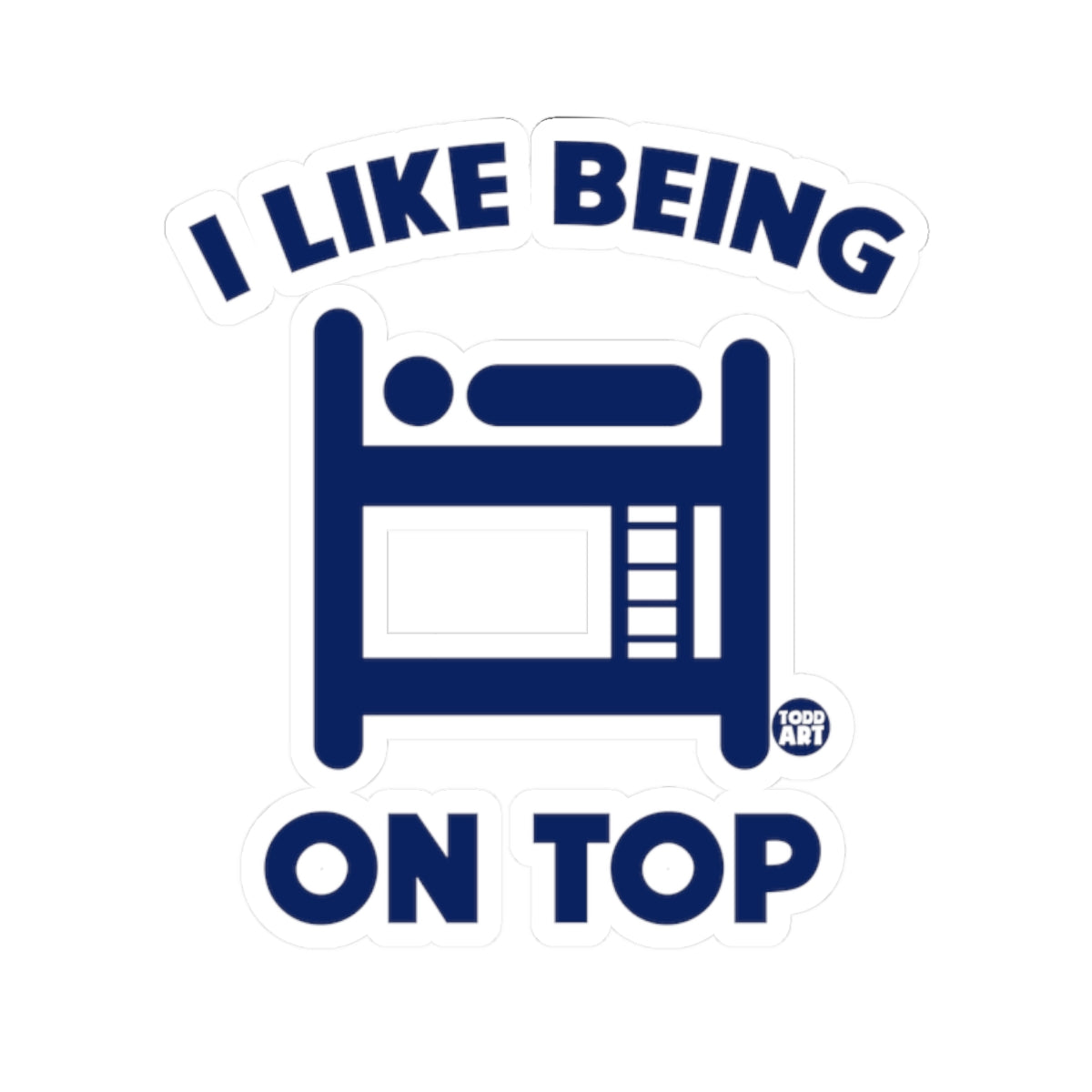 I Like Being on Top Todd Art Sticker