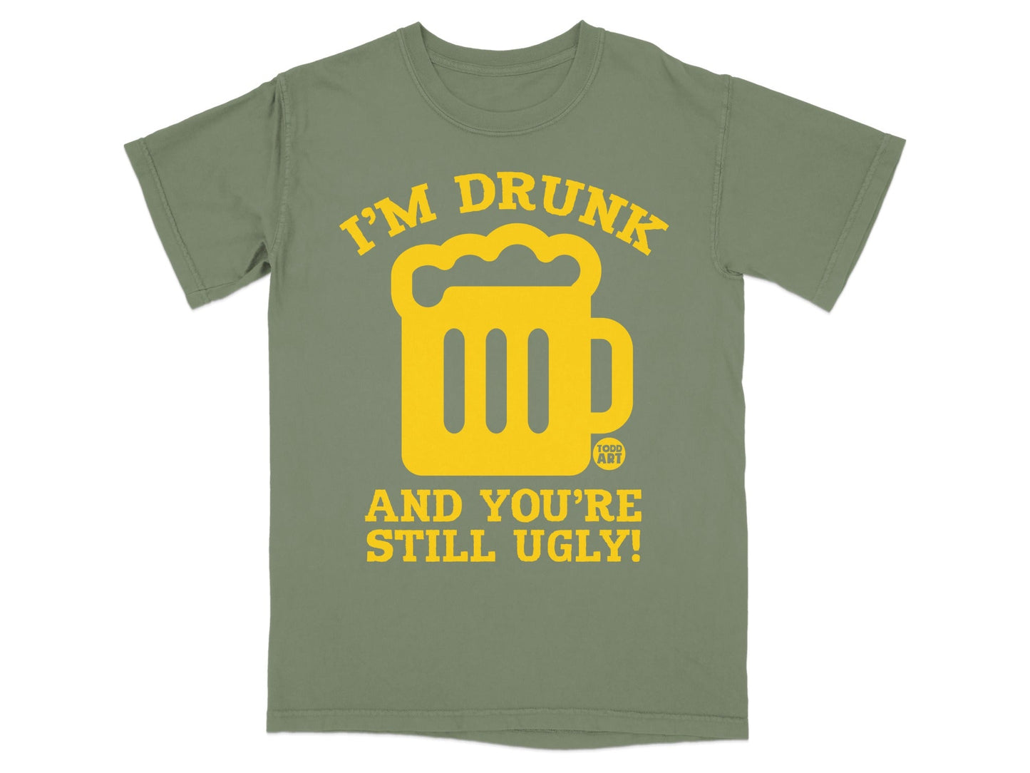 I'm Drunk And You're Still Ugly Funny T-Shirt