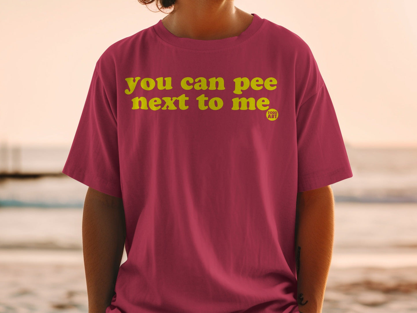 You Can Pee Next to Me Todd Art T-Shirt