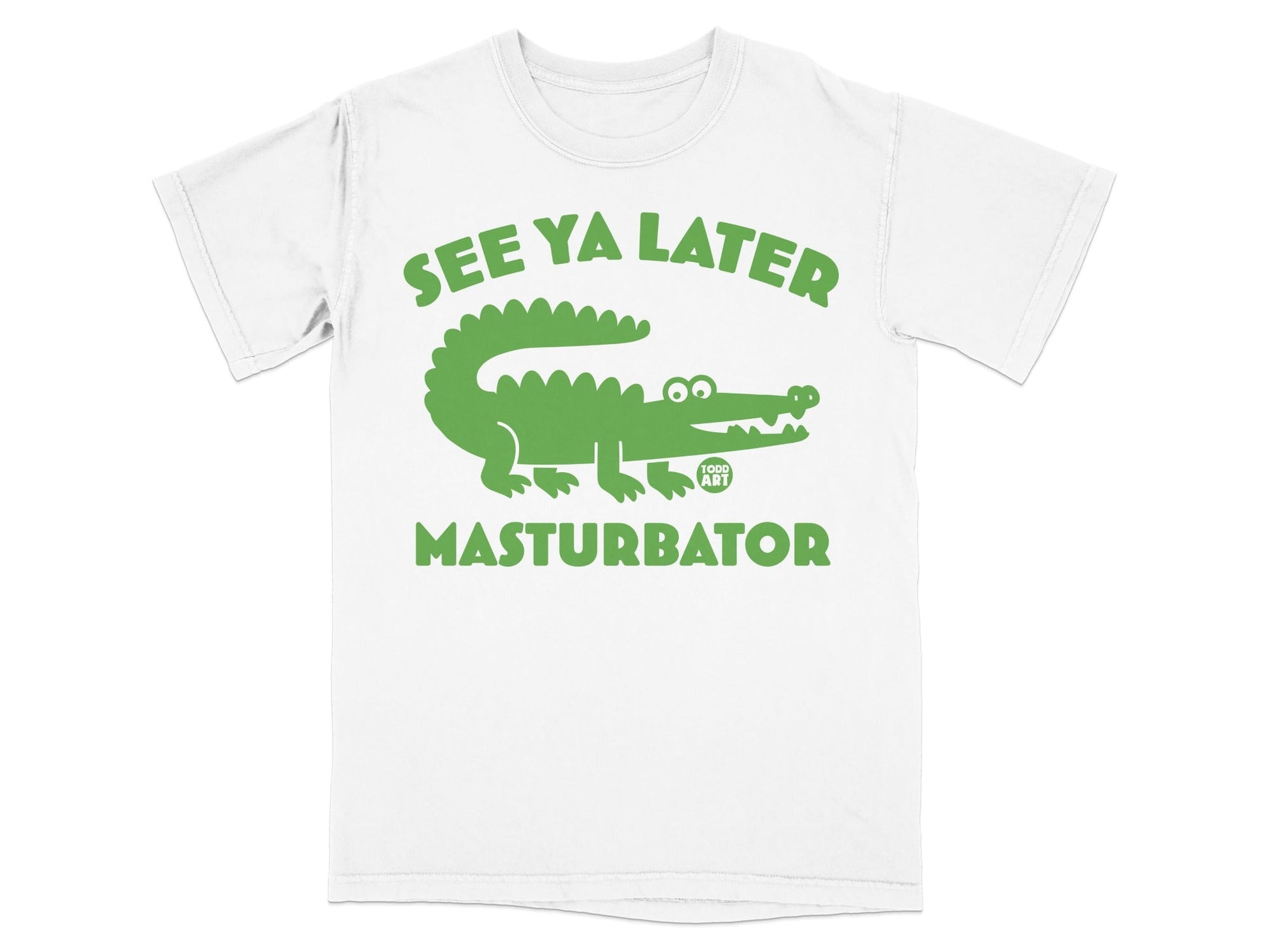 Green alligator graphic with text "SEE YA LATER MASTURBATOR".