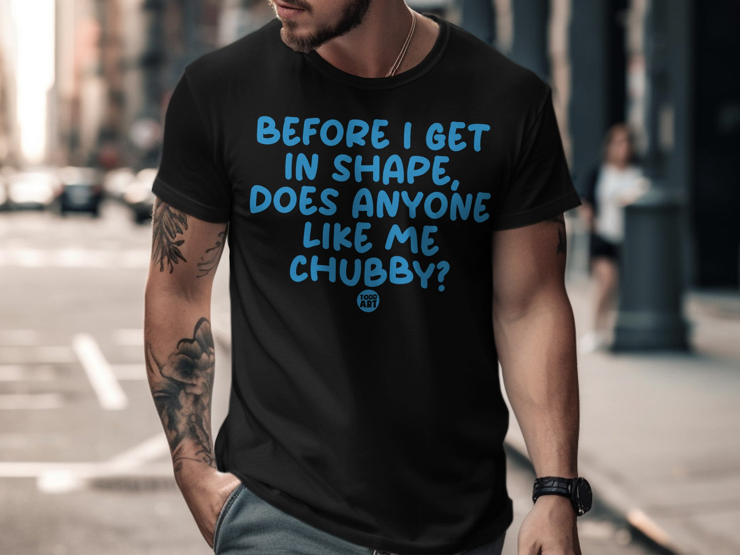 Before I Get In Shape Does Anyone Like Me Chubby shirt