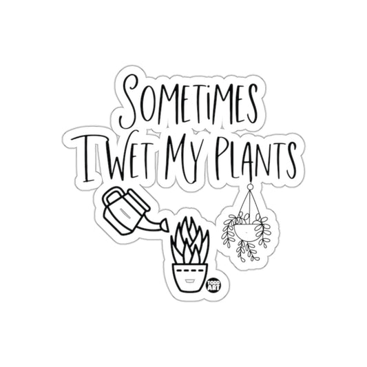 Sometimes I Wet My Plants Todd Art Funny Quote sticker