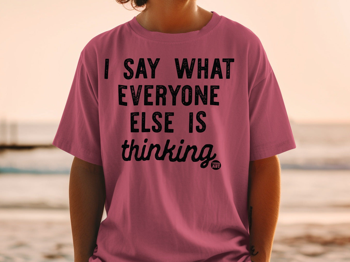 I Say What Everyone Else Is Thinking Graphic Tee