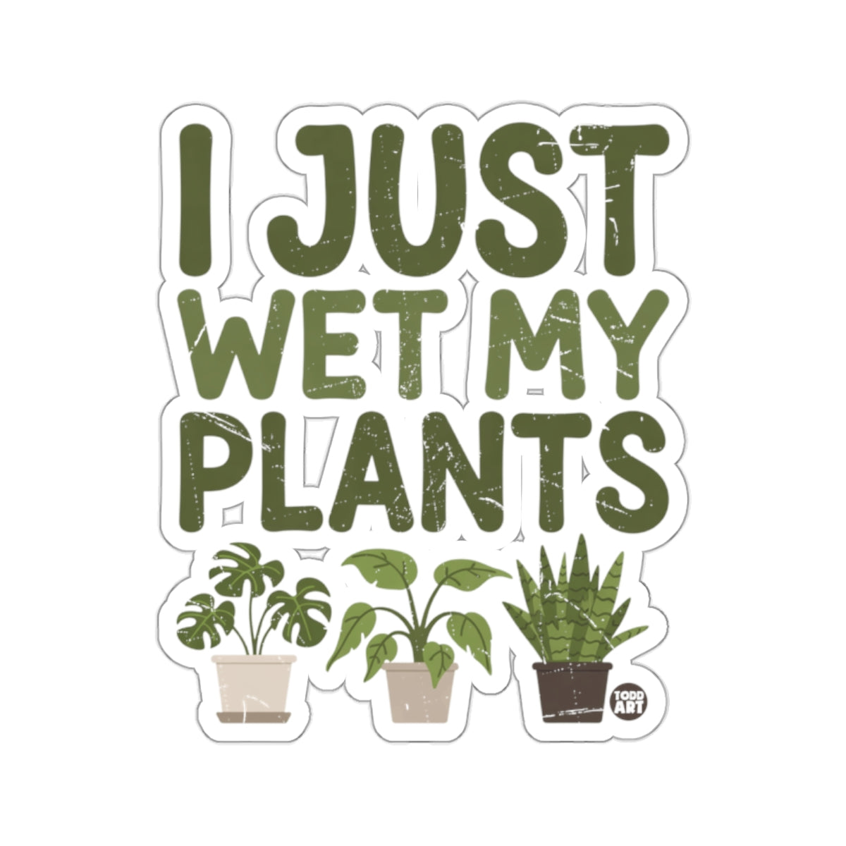 Green text "I JUST WET MY PLANTS" above three potted houseplants.