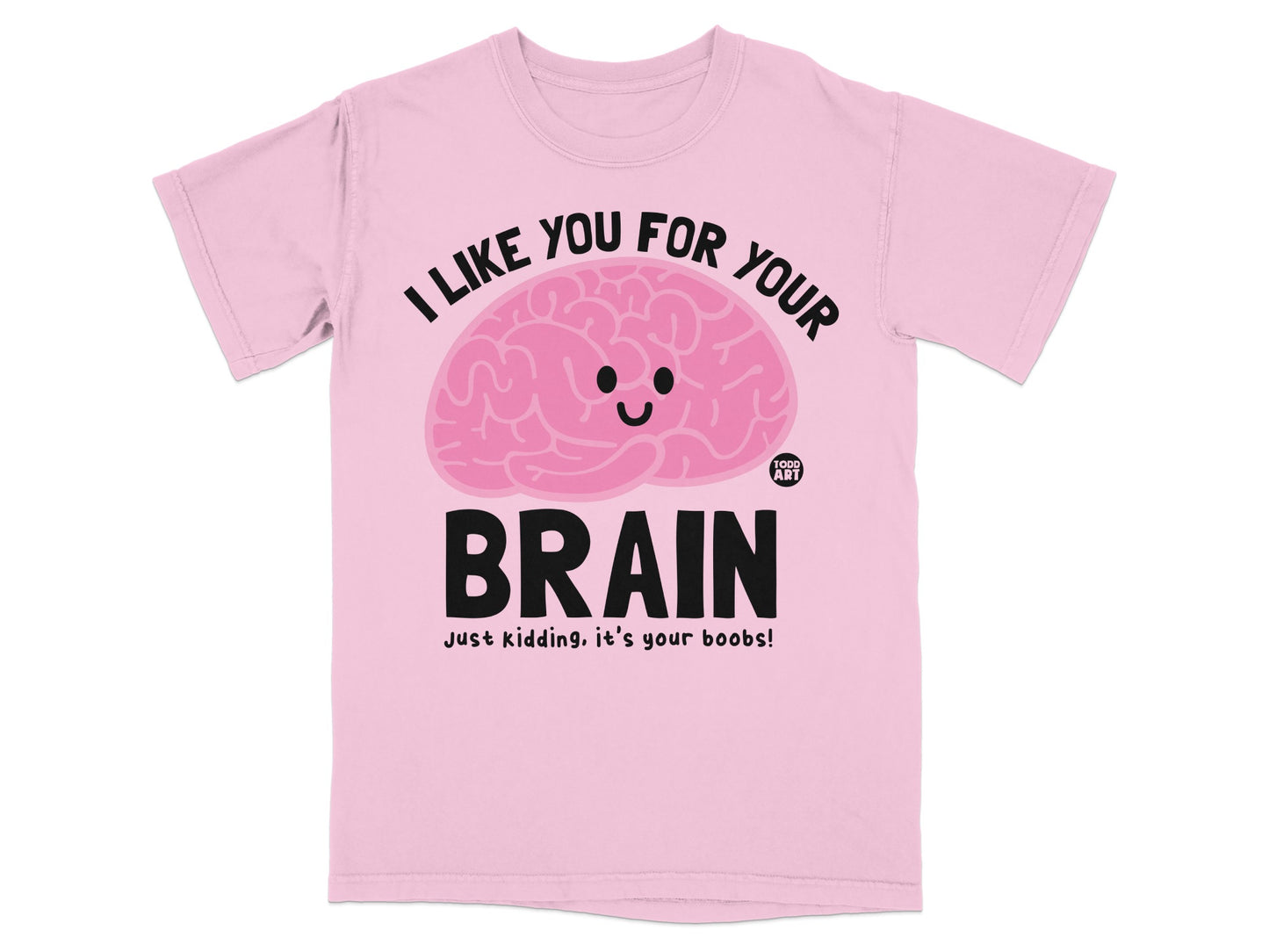 I LIKE YOU FOR YOUR BRAIN Just kidding it's your boobs product type