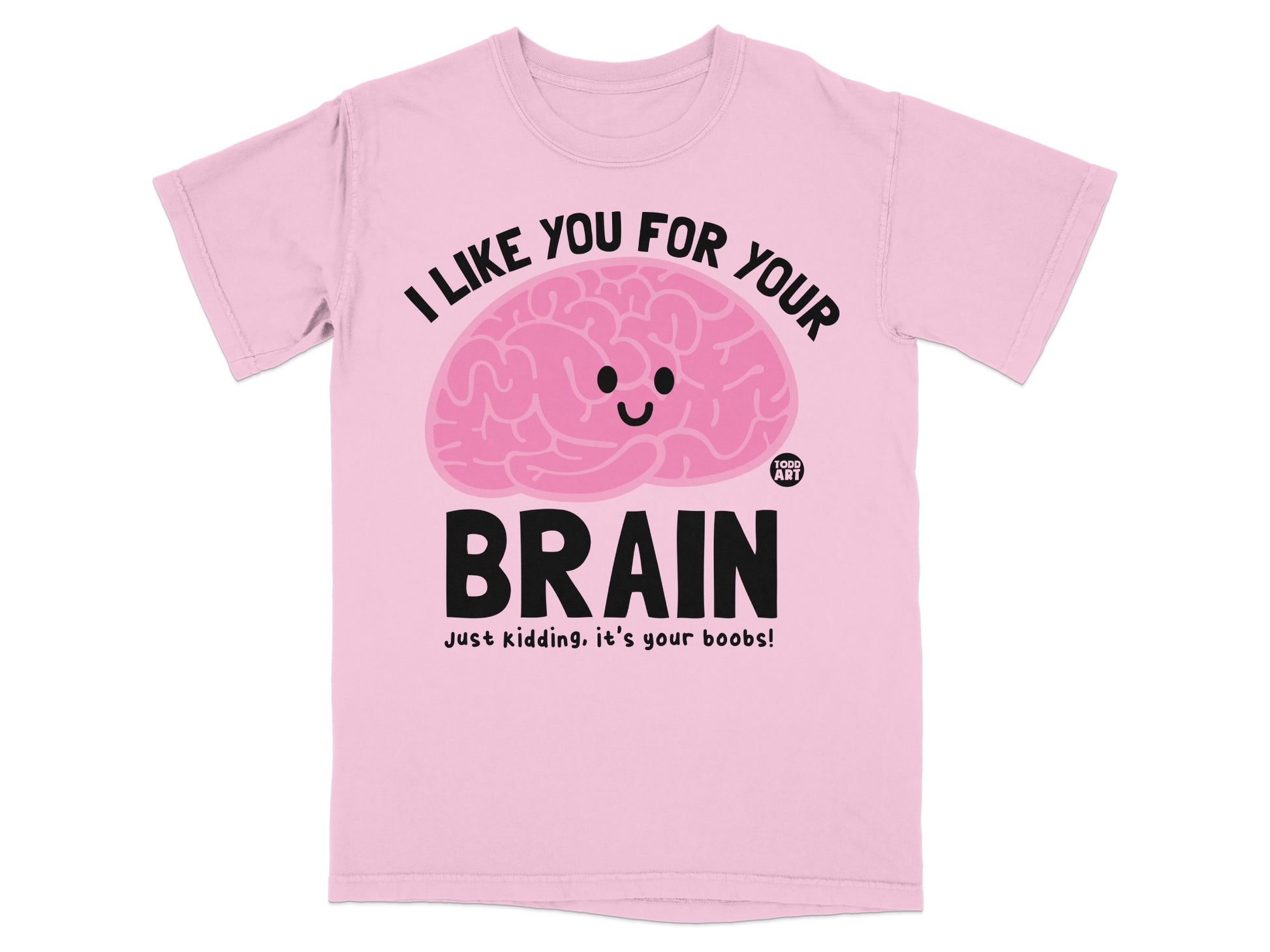 I LIKE YOU FOR YOUR BRAIN Just kidding it's your boobs product type