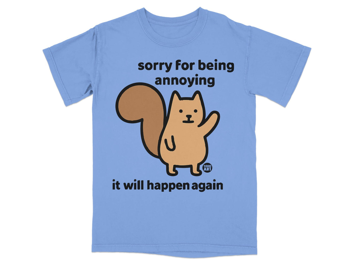 Light blue t-shirt with a cartoon squirrel and text that says "sorry for being annoying it will happen again".