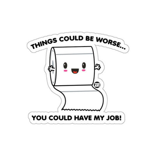 Things Could Be Worse You Could Have My Job sticker