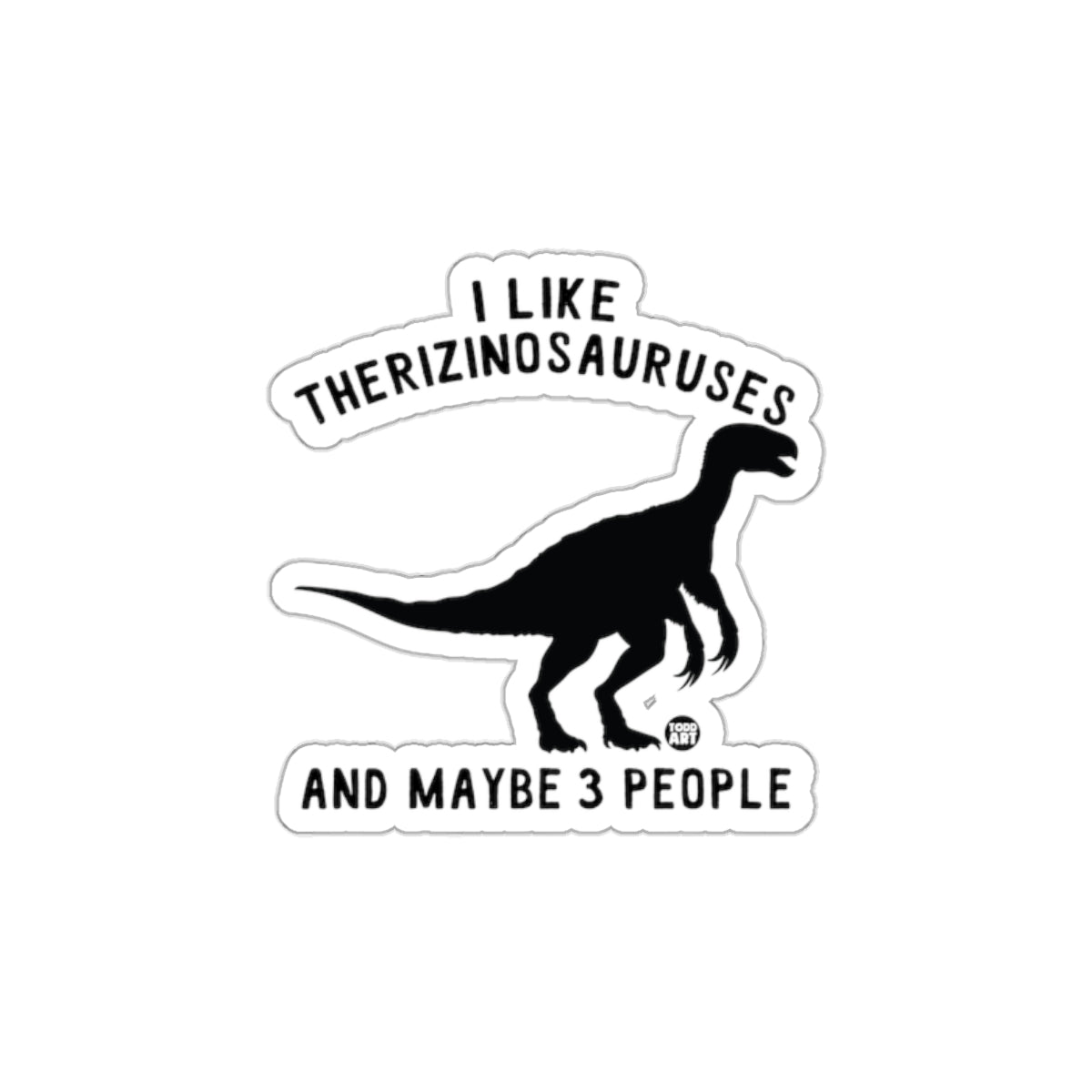 I Like Therizinosauruses and Maybe 3 People Sticker