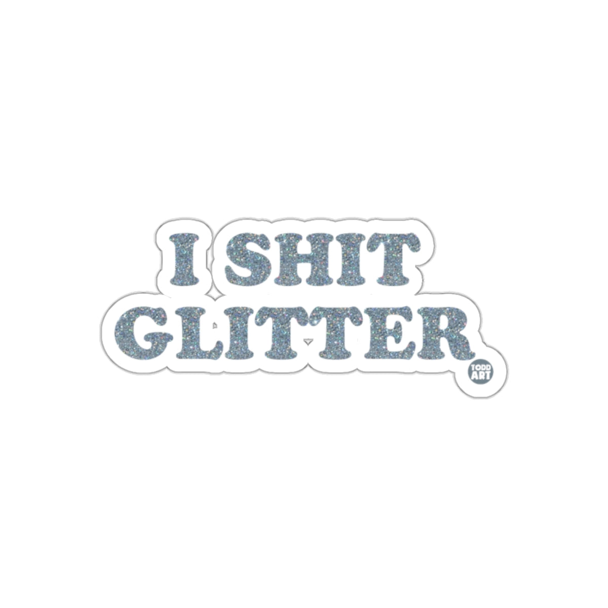 I Shit Glitter Todd Art Slogan Design Trendy sticker