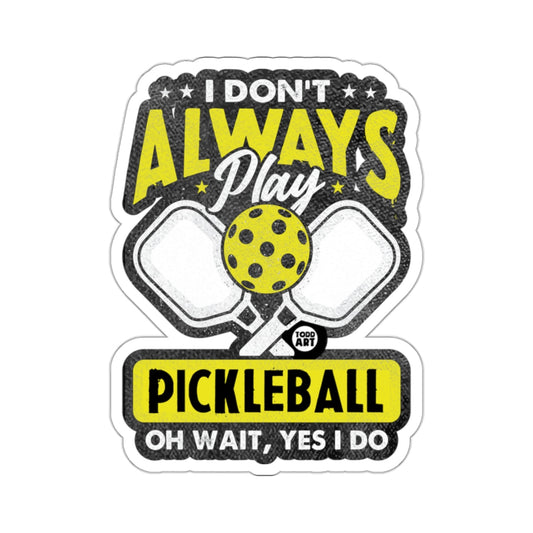 I DON'T ALWAYS PLAY PICKLEBALL OH WAIT YES I DO 