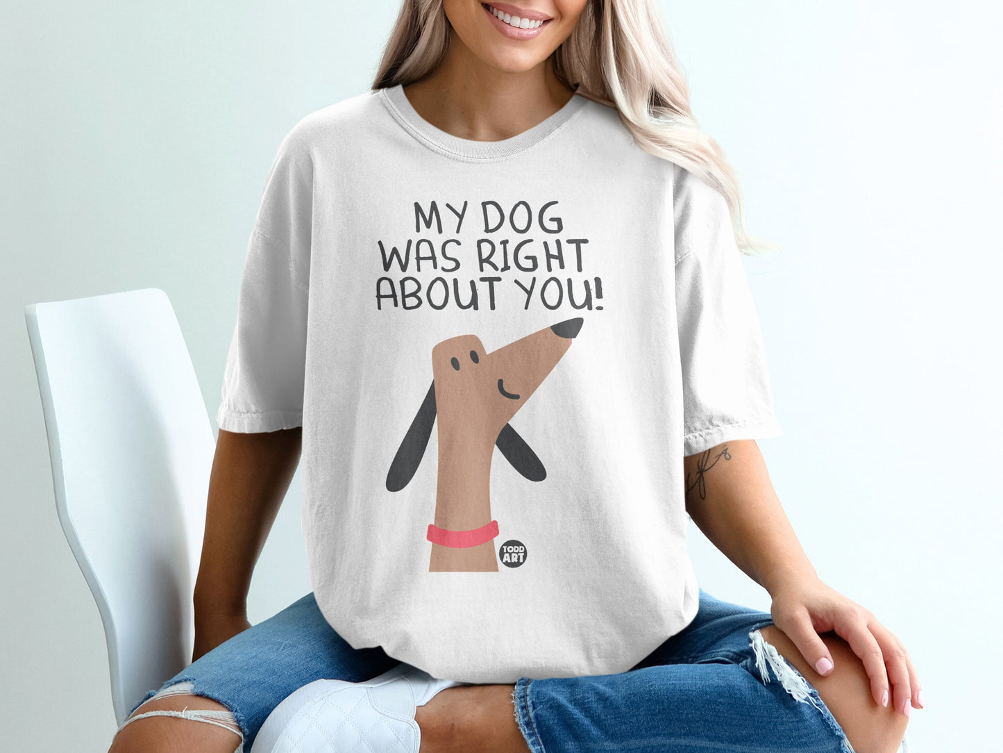 My Dog Was Right About You Graphic Design Shirt