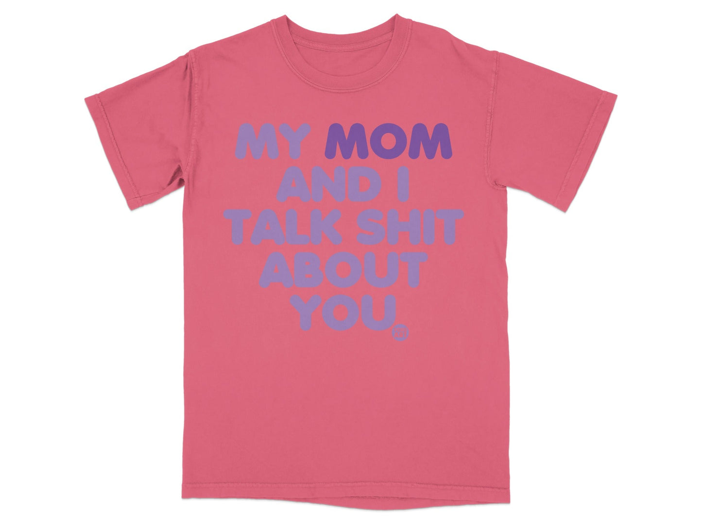 Pink t-shirt with "MY MOM AND I TALK SHIT ABOUT YOU" in purple letters.