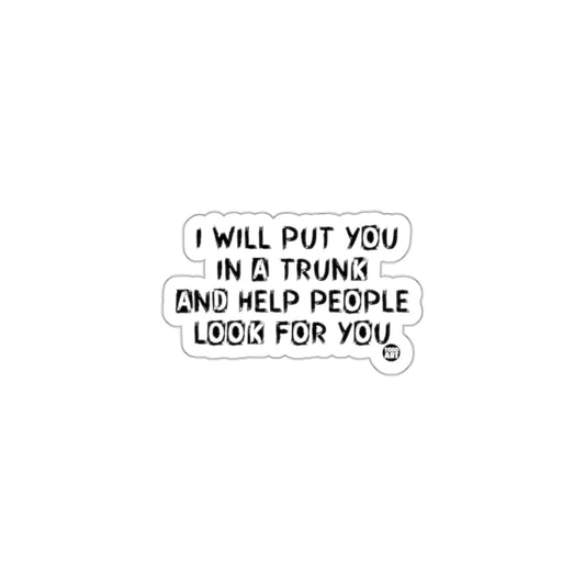 I Will Put You In A Trunk And Help People Sticker