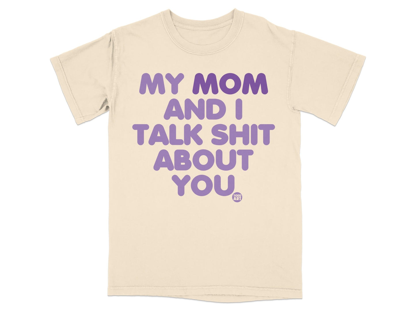 T-shirt with text "MY MOM AND I TALK SHIT ABOUT YOU".