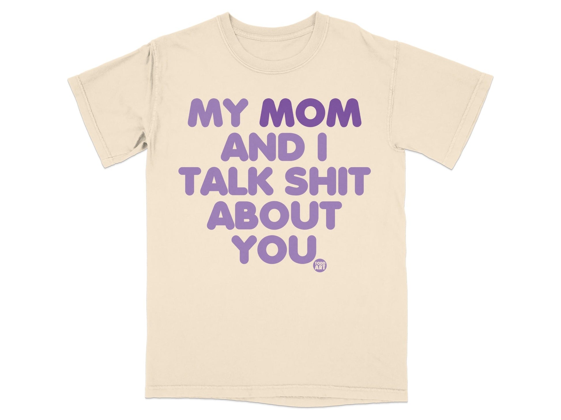 T-shirt with text "MY MOM AND I TALK SHIT ABOUT YOU".