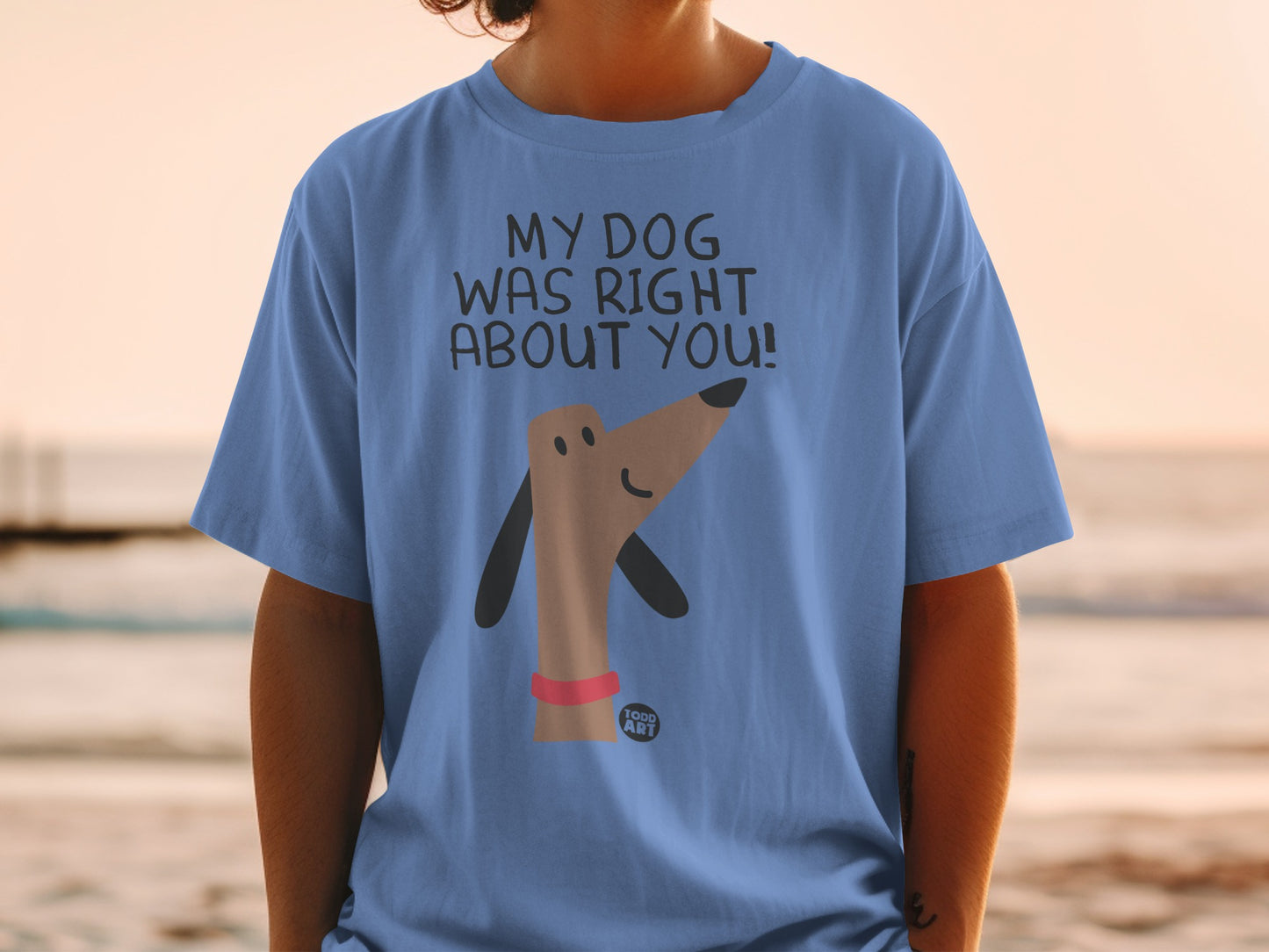 My Dog Was Right About You Cute Dog Graphic T-shirt