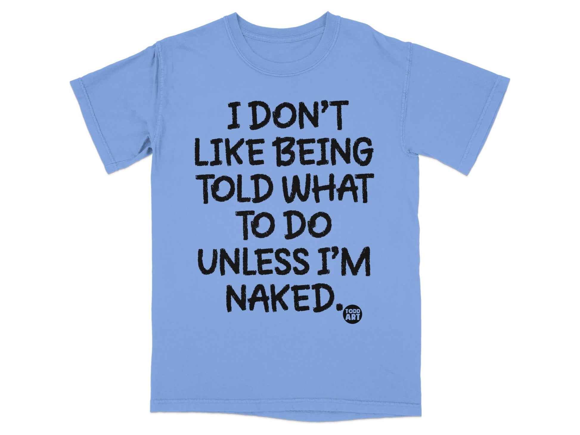 I Don't Like Being Told What To Do Unless I'm Naked Shirt