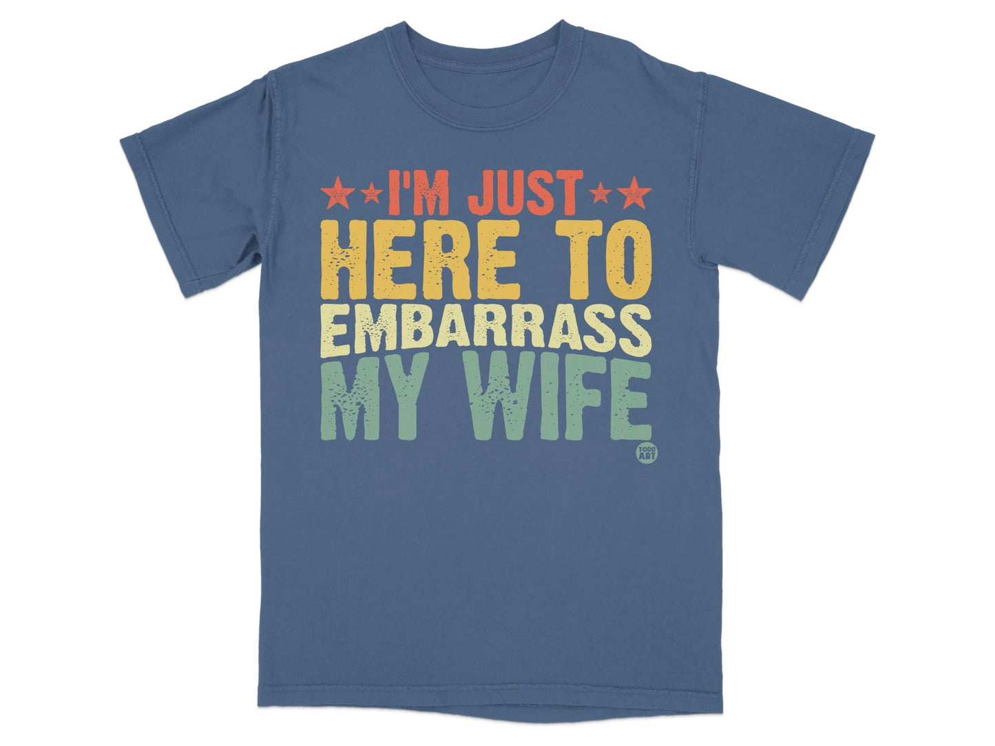 I'm Just Here To Embarrass My Wife T-shirt