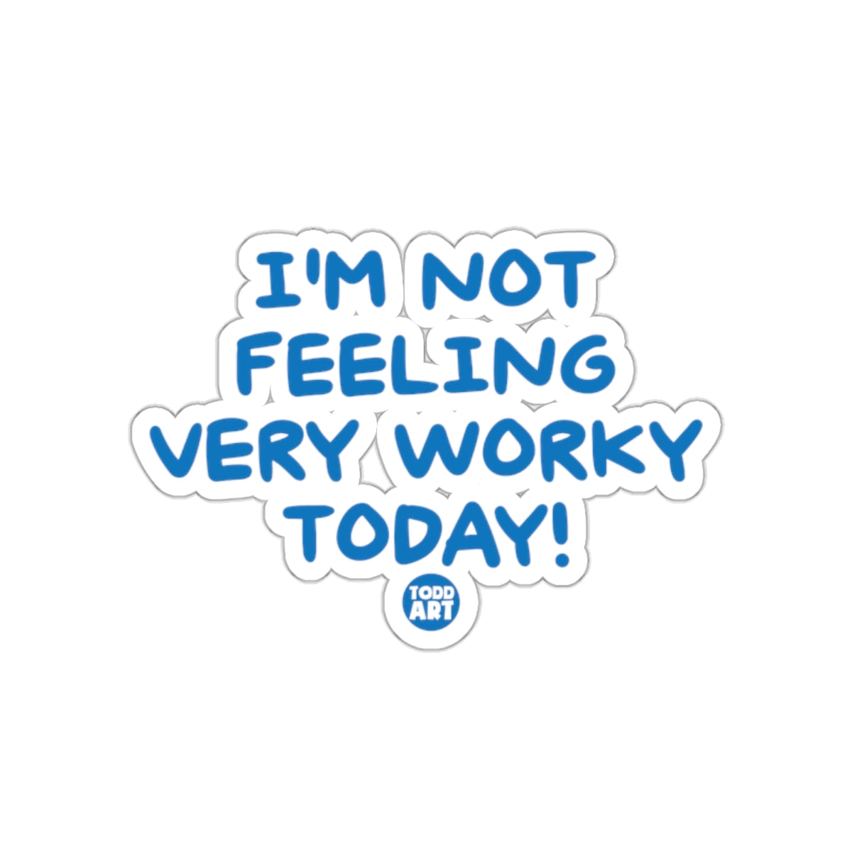 I'm Not Feeling Very Worky Today Sticker