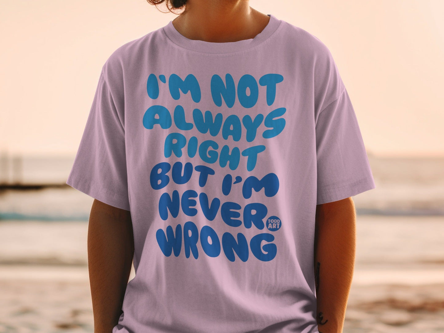 I'm Not Always Right But I'm Never Wrong T-shirt