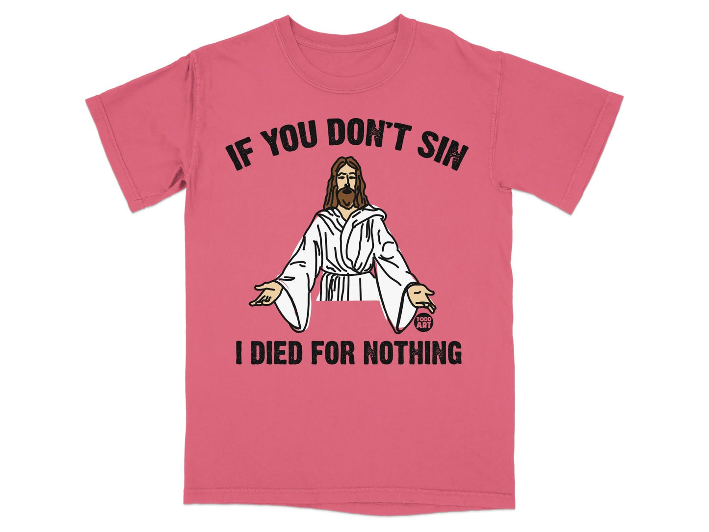 Coral t-shirt with Jesus graphic and text IF YOU DON'T SIN I DIED FOR NOTHING.