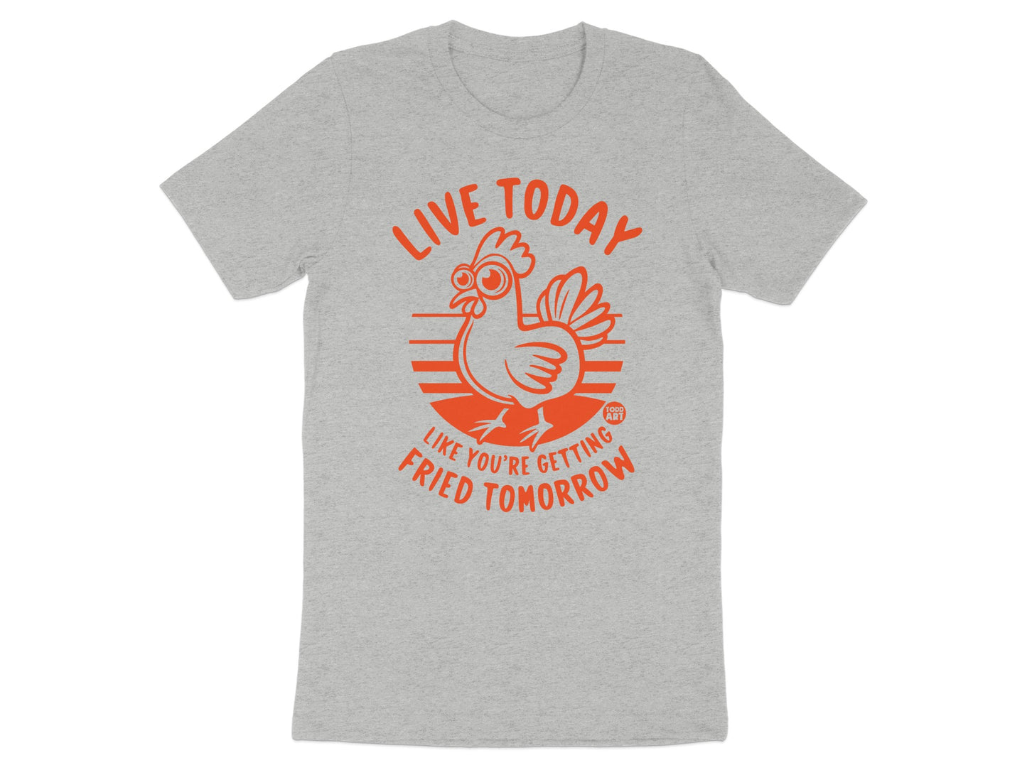 Live Today Like You're Getting Fried Tomorrow Shirt