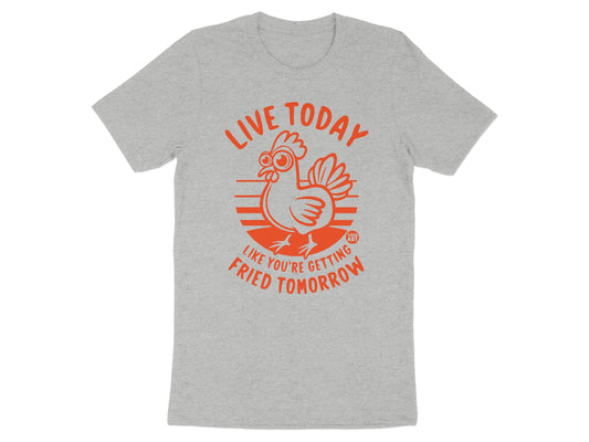 Live Today Like You're Getting Fried Tomorrow Shirt