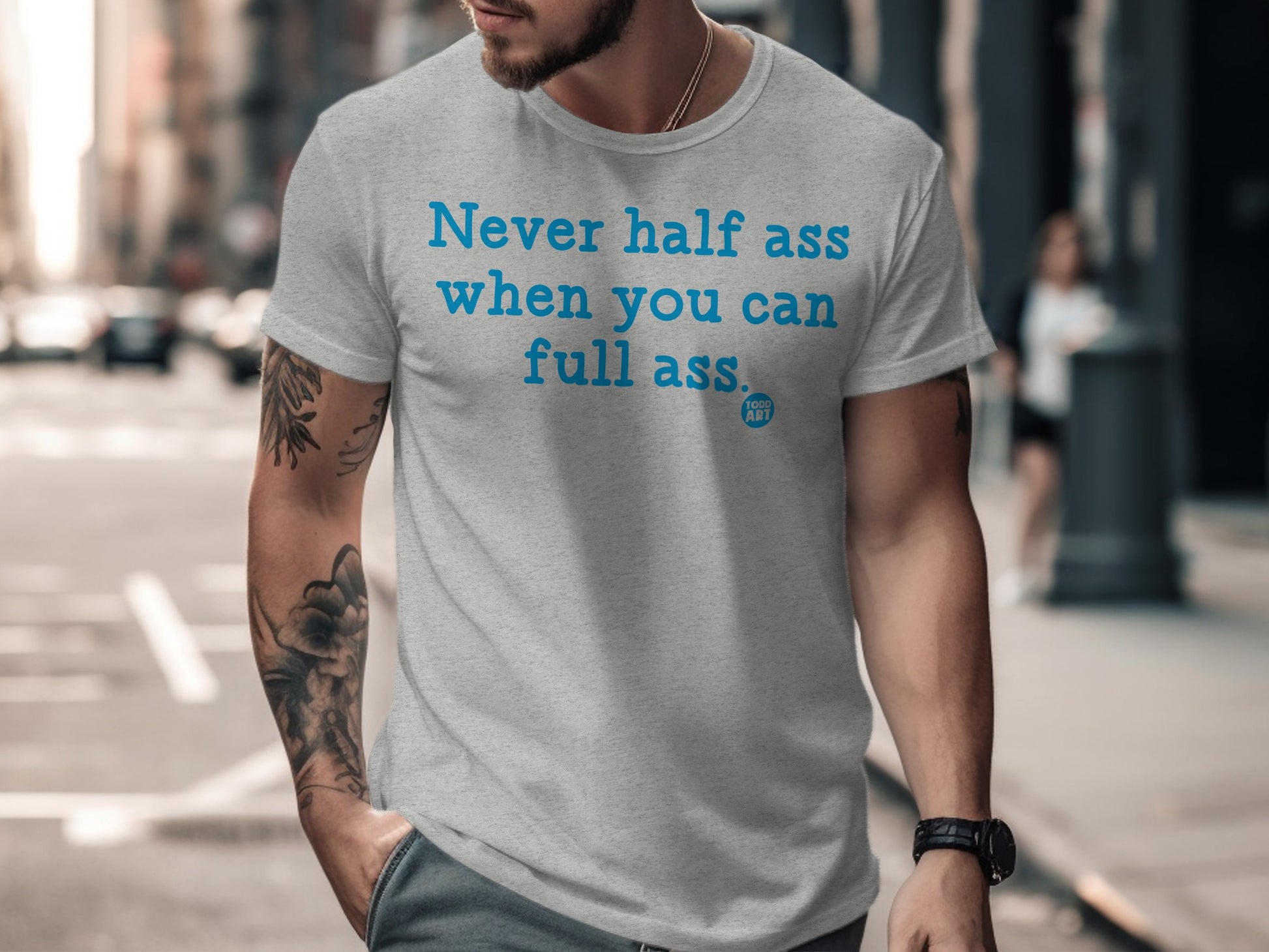 Never Half Ass When You Can Full Ass T-shirt