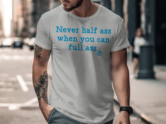 Never Half Ass When You Can Full Ass T-shirt