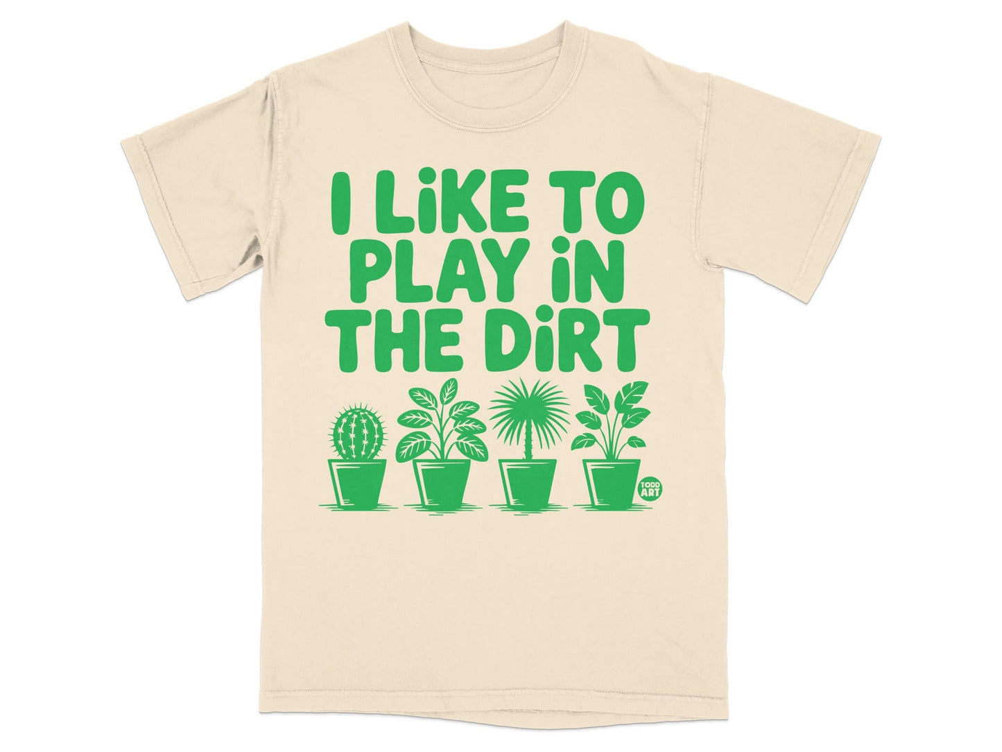 Cream t-shirt with green text "I LIKE TO PLAY IN THE DIRT" and four potted plants.