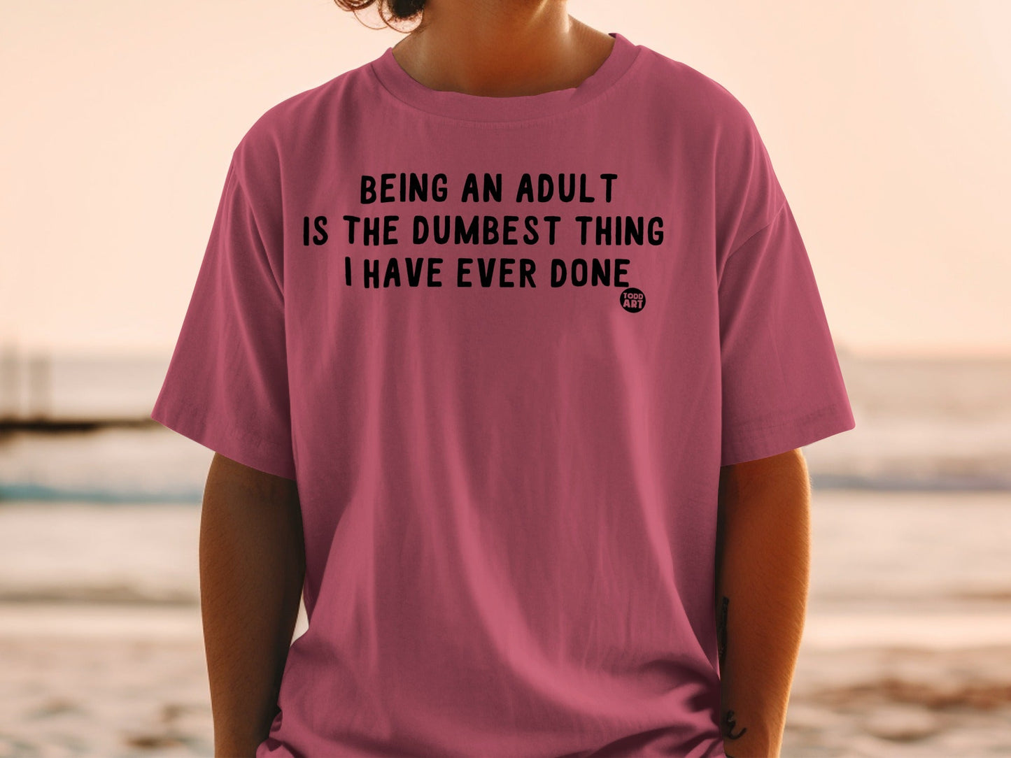 Being An Adult Is The Dumbest Thing I've Ever Done Shirt