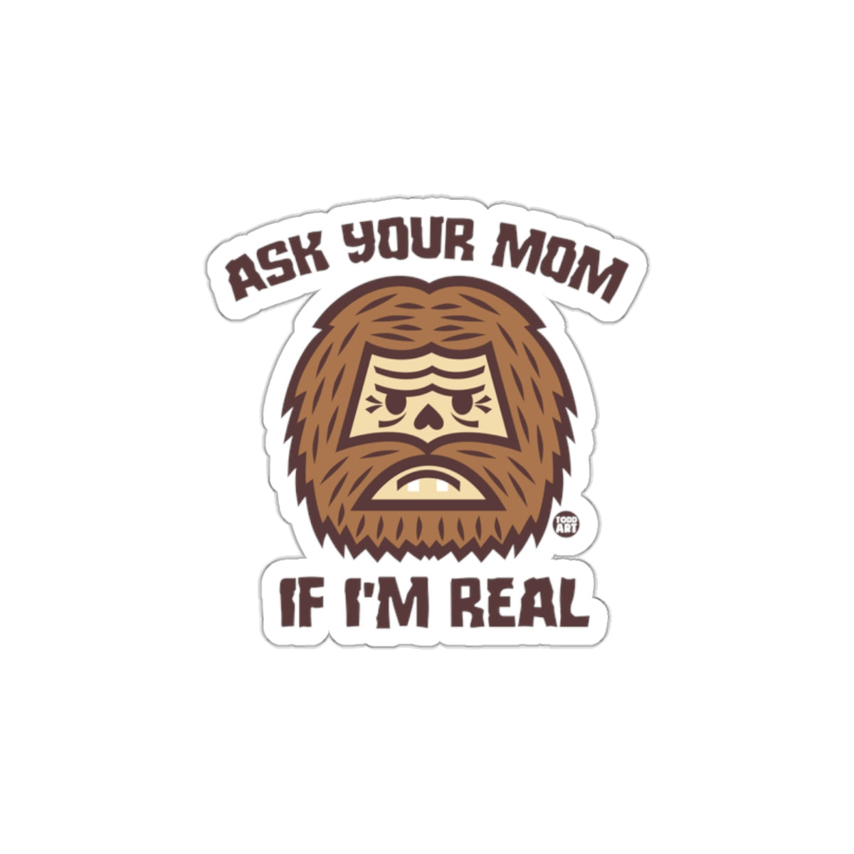 Ask Your Mom If I'm Real Funny Sasquatch Sticker