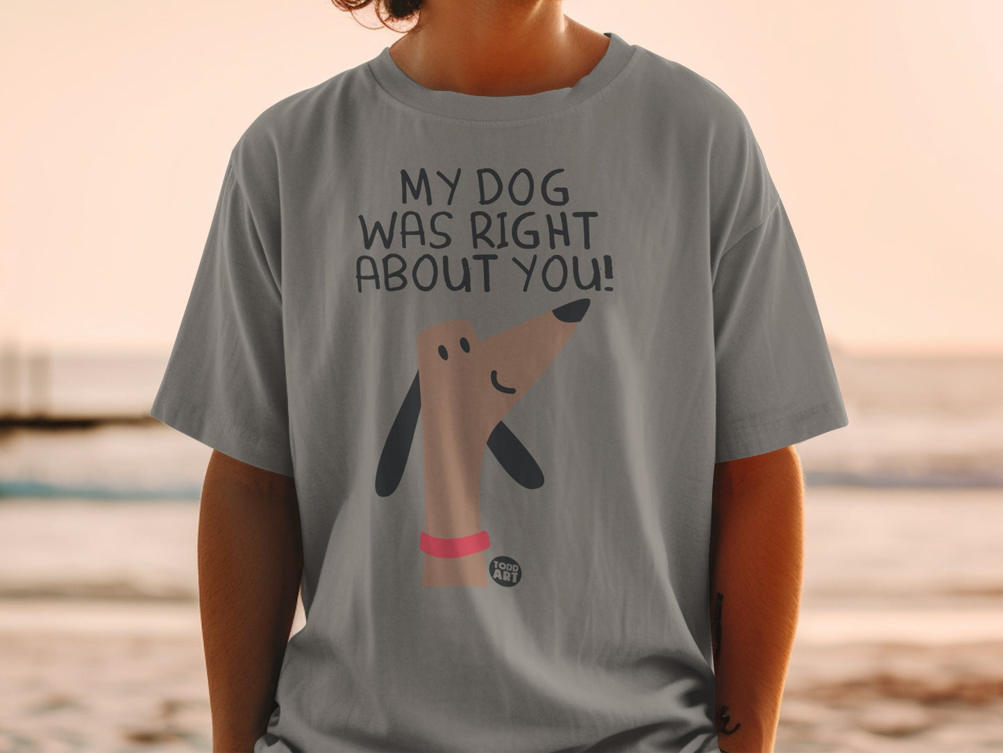 My Dog Was Right About You Funny Dog Lover T-Shirt