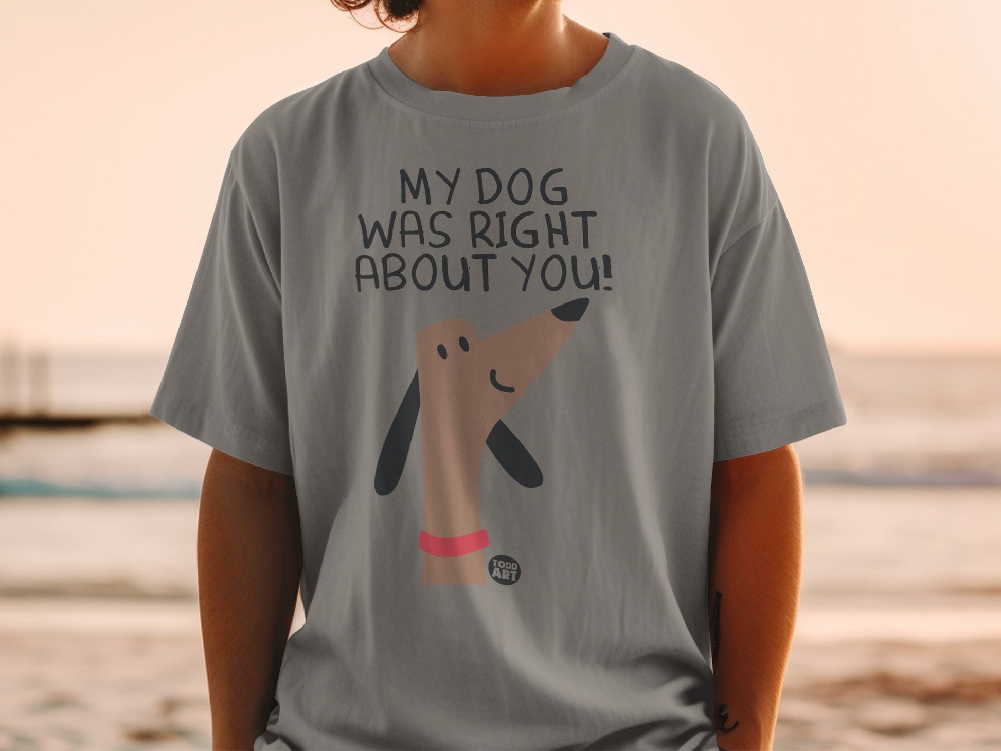My Dog Was Right About You Funny Dog Lover T-Shirt