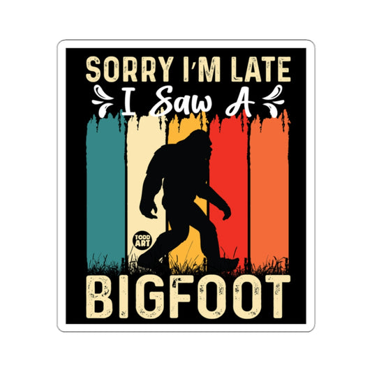 Sorry I'm Late I Saw A Bigfoot Sticker