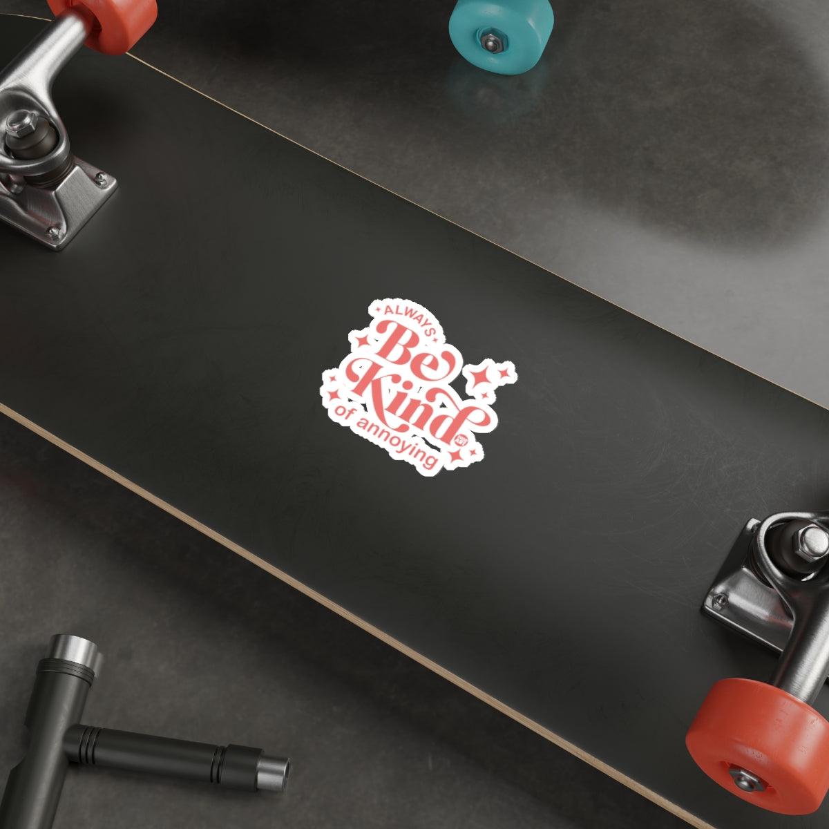 Always Be Kind or Annoying Skateboard Deck