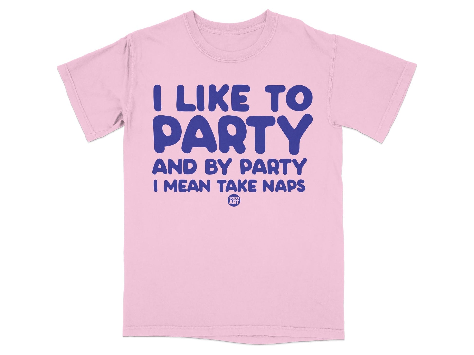 I Like to Party and By Party I Mean Take Naps T-shirt