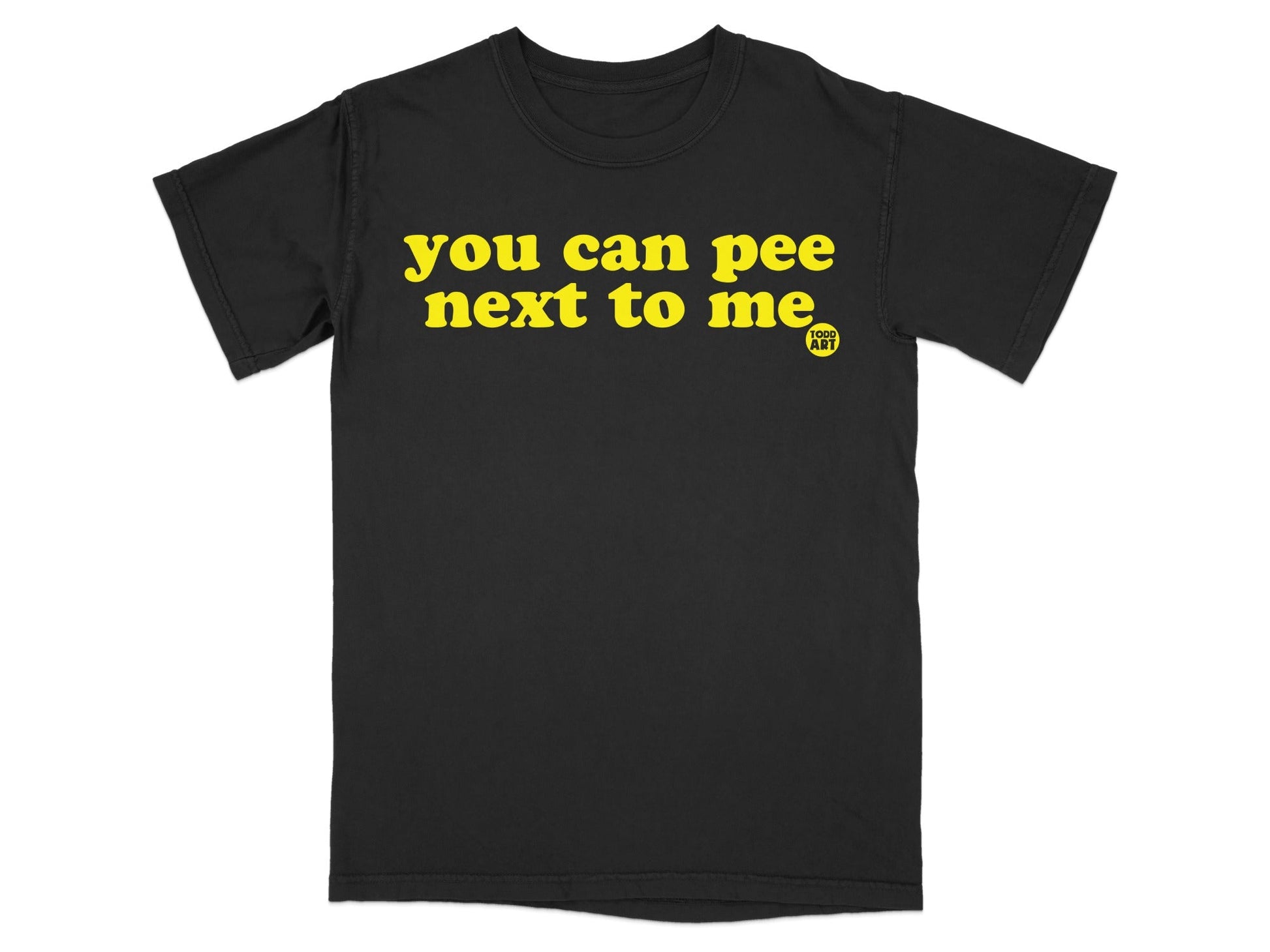 You Can Pee Next To Me Todd Art Graphic T-shirt