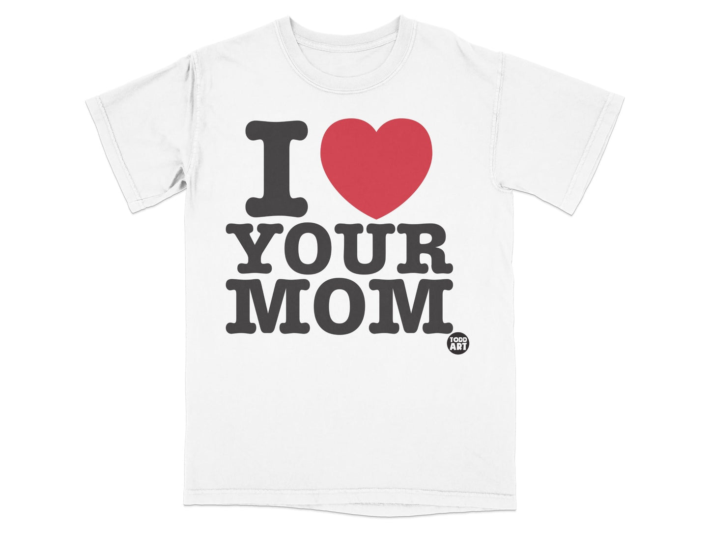 White t-shirt with "I LOVE YOUR MOM" text and red heart graphic.
