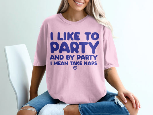 I Like to Party And By Party I Mean Take Naps Shirt