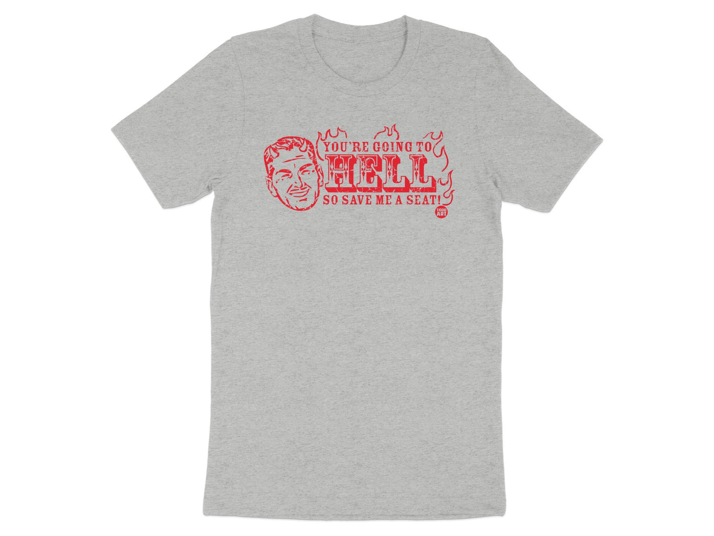 You're Going to Hell So Save Me a Seat T-Shirt